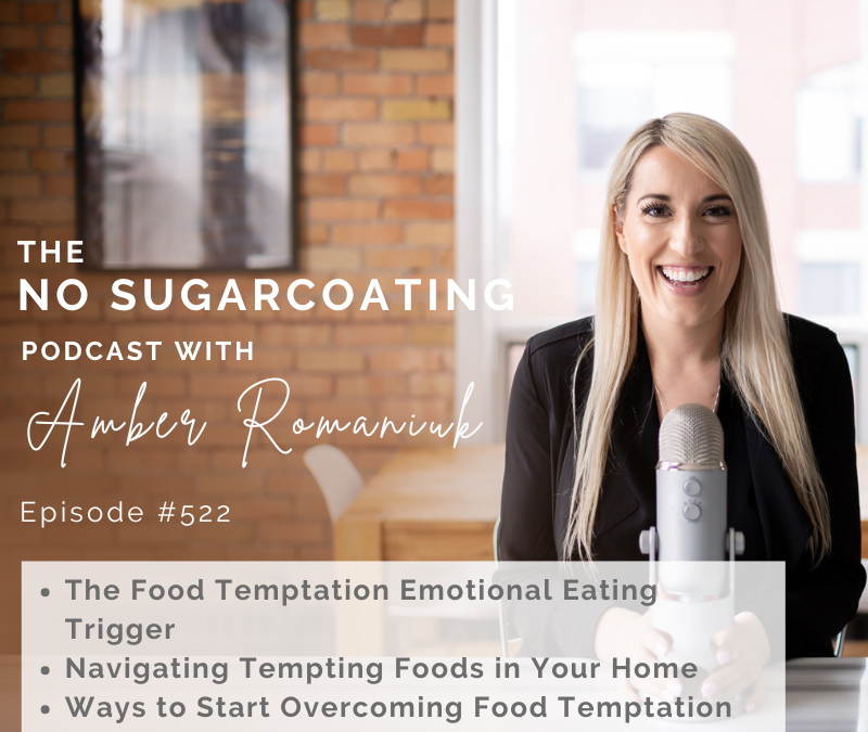 Episode #522 The Food Temptation Emotional Eating Trigger, Navigating Tempting Foods in Your Home & Ways to Start Overcoming Food Temptation