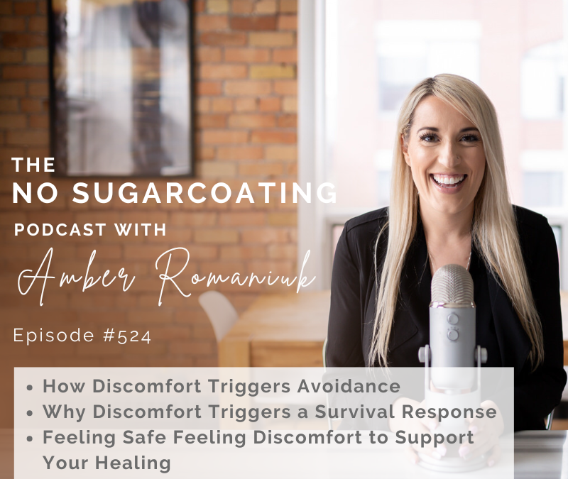 Episode #524 How Discomfort Triggers Avoidance, Why Discomfort Triggers a Survival Response & Feeling Safe Feeling Discomfort to Support Your Healing