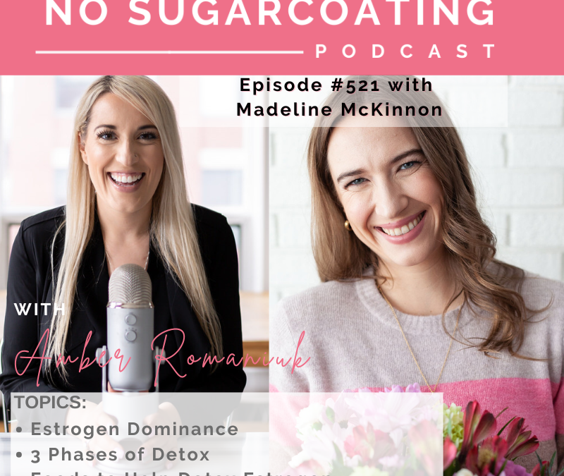 Episode #521 Estrogen Dominance, 3 Phases of Detox & Foods to Help Detox Estrogen with Madeline McKinnon