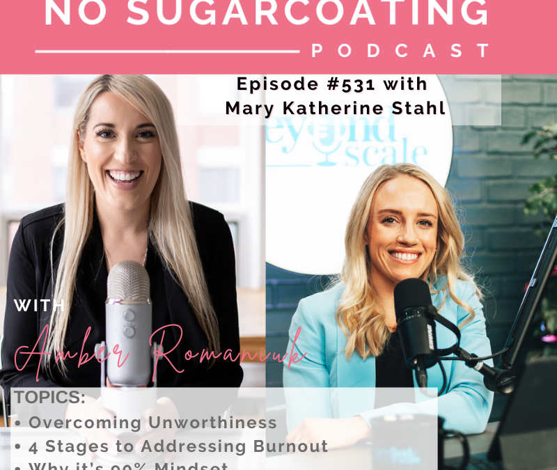 Episode #531 Overcoming Unworthiness, 4 Stages to Addressing Burnout & Why it’s 90% Mindset with Mary Katherine Stahl