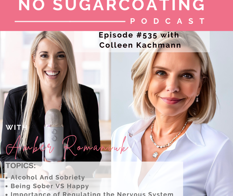 Episode #535 Alcohol And Sobriety, Being Sober VS Happy & Importance of Regulating the Nervous System with Colleen Kachmann