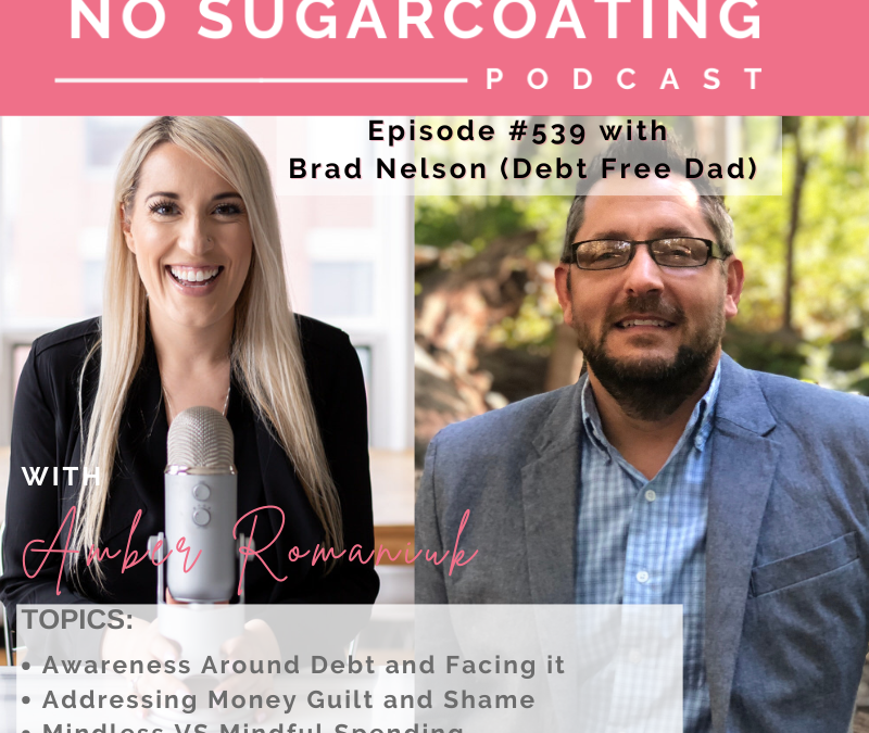 Episode #539 Awareness Around Debt and Facing it, Addressing Money Guilt and Shame & Mindless VS Mindful Spending With Brad Nelson (Debt Free Dad)