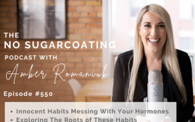 Episode #550 Innocent Habits Messing With Your Hormones, Exploring The Roots of These Habits & Building Supportive Habits for Hormone Balance