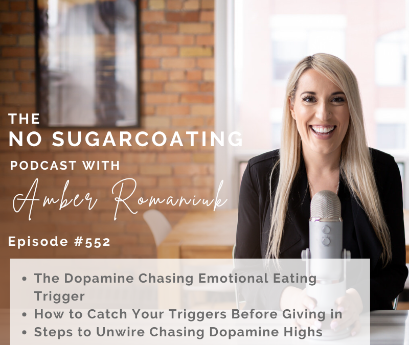 Episode #552 The Dopamine Chasing Emotional Eating Trigger, How to Catch Your Triggers Before Giving in & Steps to Unwire Chasing Dopamine Highs