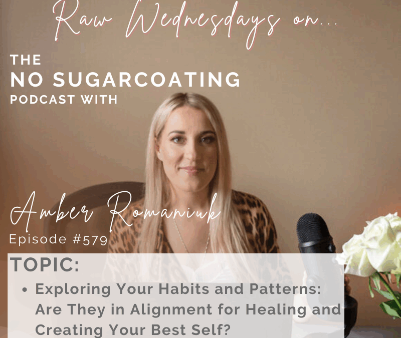 Episode #579 Exploring Your Habits and Patterns: Are They in Alignment for Healing and Creating Your Best Self?