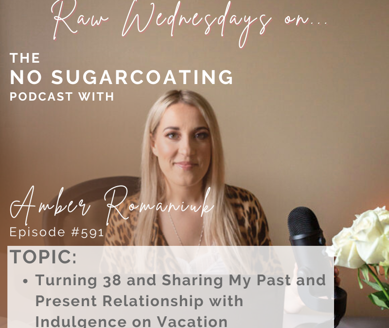 Episode #591 Turning 38 and Sharing My Past and Present Relationship with Indulgence on Vacation