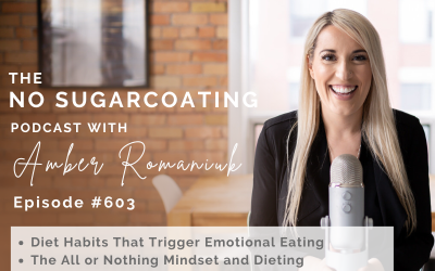 Episode #603 Diet Habits That Trigger Emotional Eating, The All or Nothing Mindset and Dieting & Address The Roots of Emotional Eating to Break Free