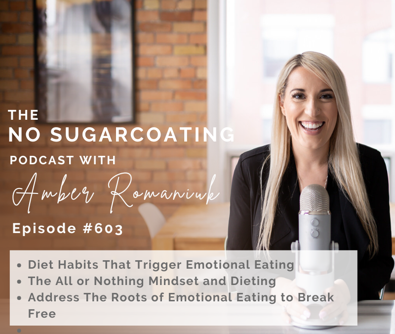 Diet Habits That Trigger Emotional Eating The All or Nothing Mindset and Dieting Address The Roots of Emotional Eating to Break Free