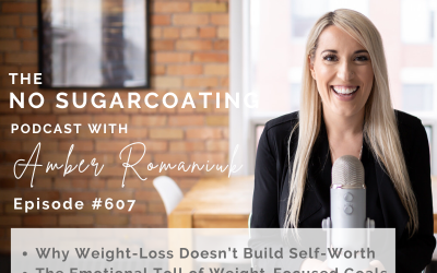 Episode #607 Why Weight-Loss Doesn’t Build Self-Worth, The Emotional Toll of Weight-Focused Goals & Steps to Building Self-Worth