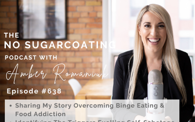 Episode #638 Sharing My Story Overcoming Binge Eating & Food Addiction, Identifying The Triggers Fuelling Self-Sabotage & Steps to Gaining Food and Body Freedom