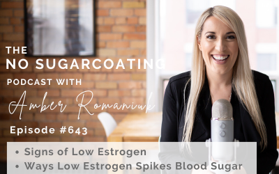 Episode #643 Signs of Low Estrogen, Ways Low Estrogen Spikes Blood Sugar & Steps to Balancing Estrogen and Blood Sugar