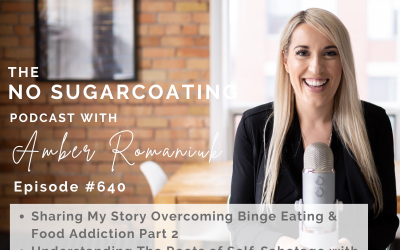 Episode #640 Sharing My Story Overcoming Binge Eating & Food Addiction Part 2, Understanding The Roots of Self-Sabotage with Food & Steps to Doing Root Cause Healing