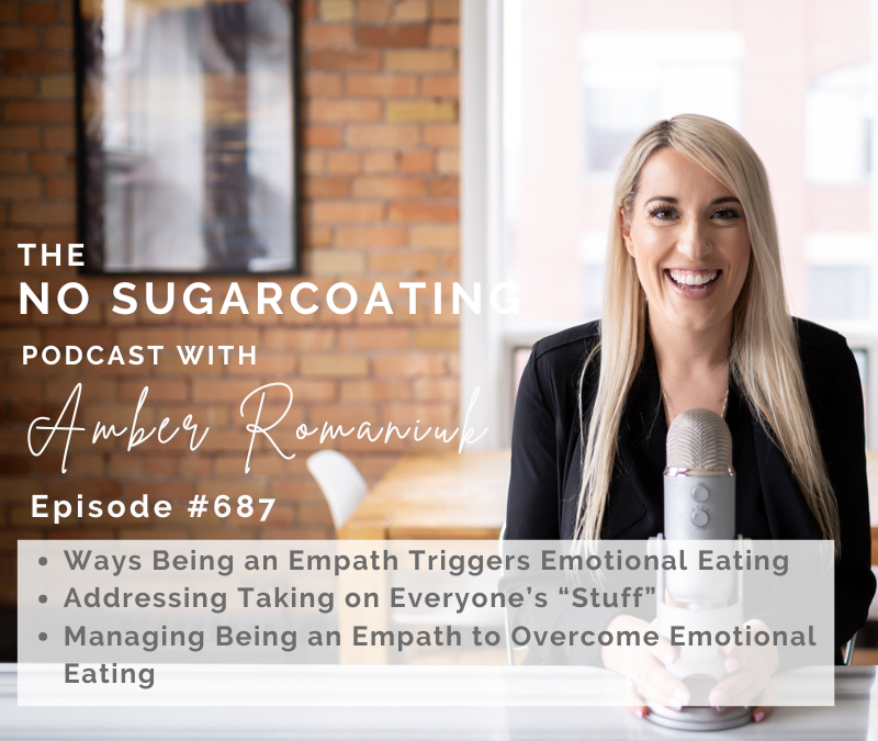Episode #687 Ways Being an Empath Triggers Emotional Eating, Addressing Taking on Everyone’s “Stuff” & Managing Being an Empath to Overcome Emotional Eating