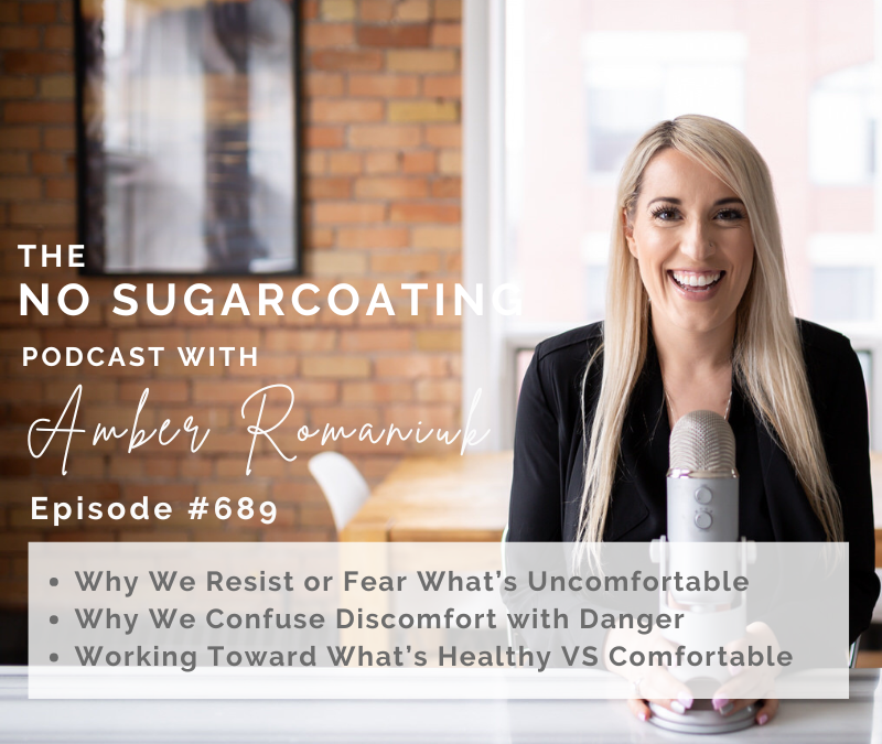 Episode #689 Why We Resist or Fear What’s Uncomfortable, Why We Confuse Discomfort with Danger & Working Toward What’s Healthy VS Comfortable